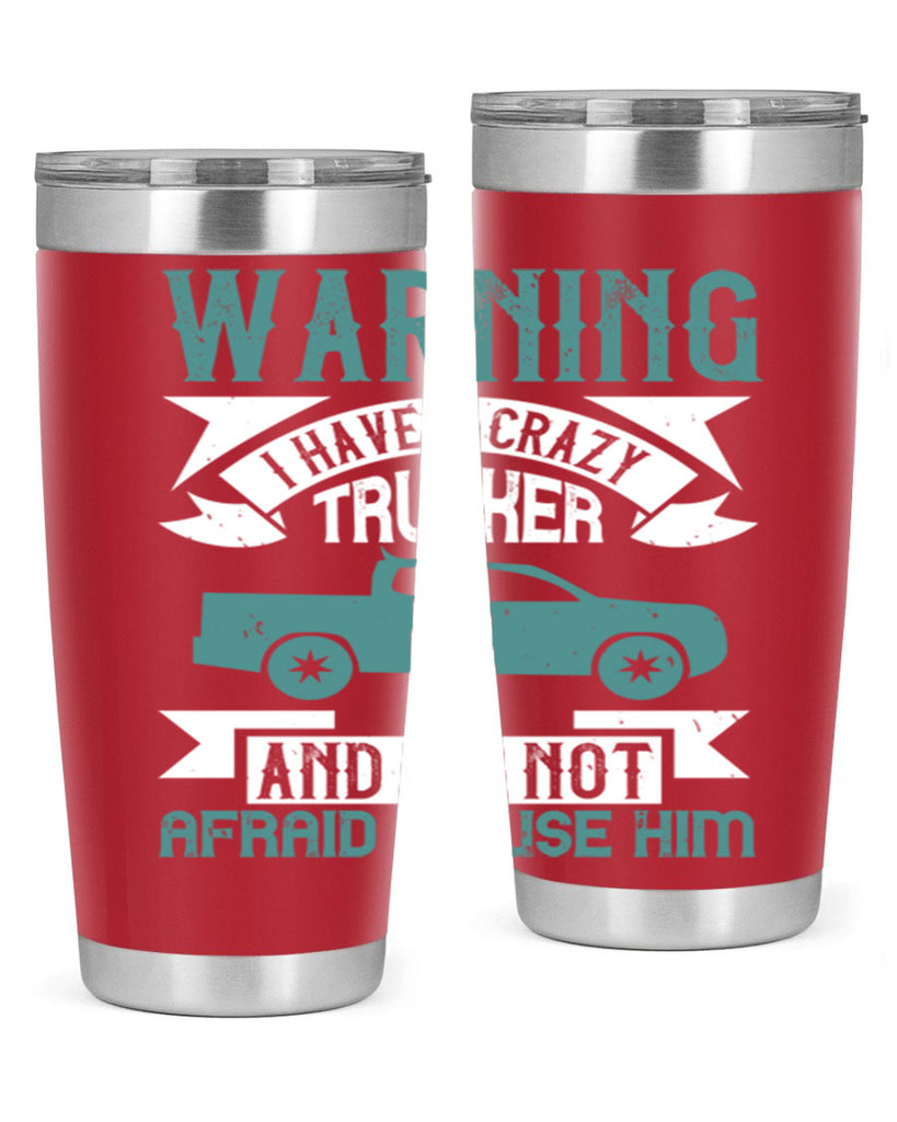 warning i have a crazy trucker and im not afraid to use him Style 9#- truck driver- tumbler