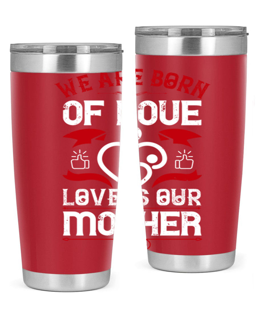 we are born of love 17#- mothers day- Tumbler