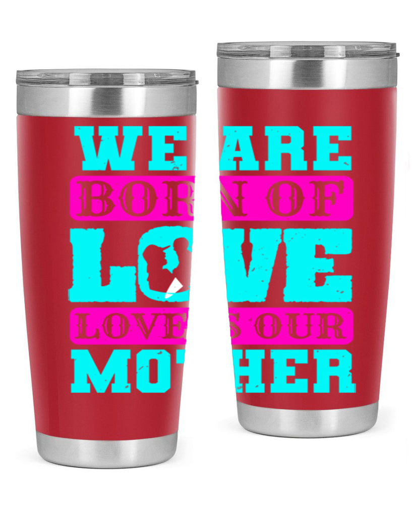 we are born of love love is our mother 14#- mothers day- Tumbler