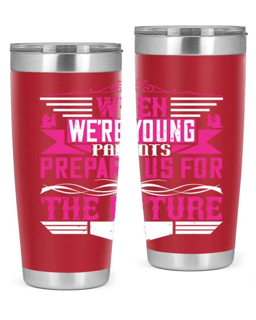 when we’re young parents prepare us for the future 8#- Parents Day- Tumbler
