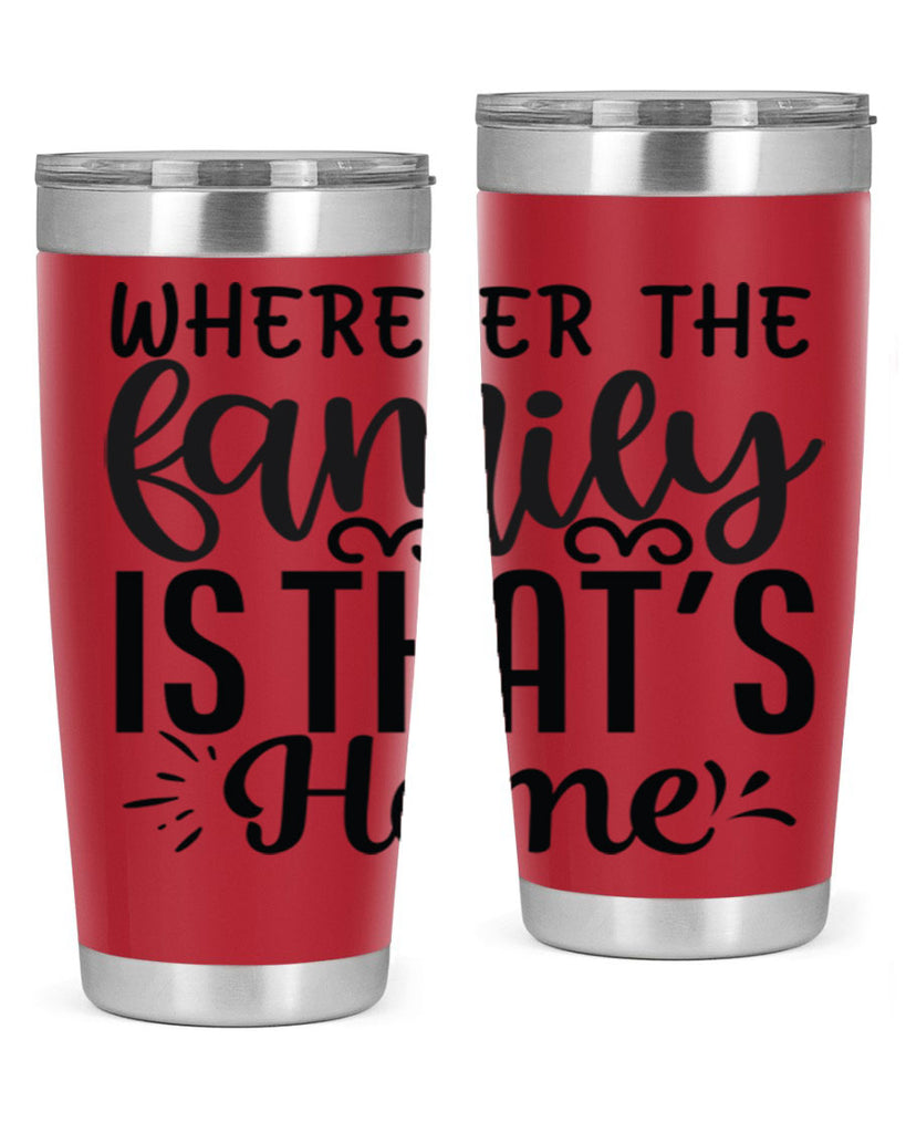 wherever the family is thats home 9#- family- Tumbler