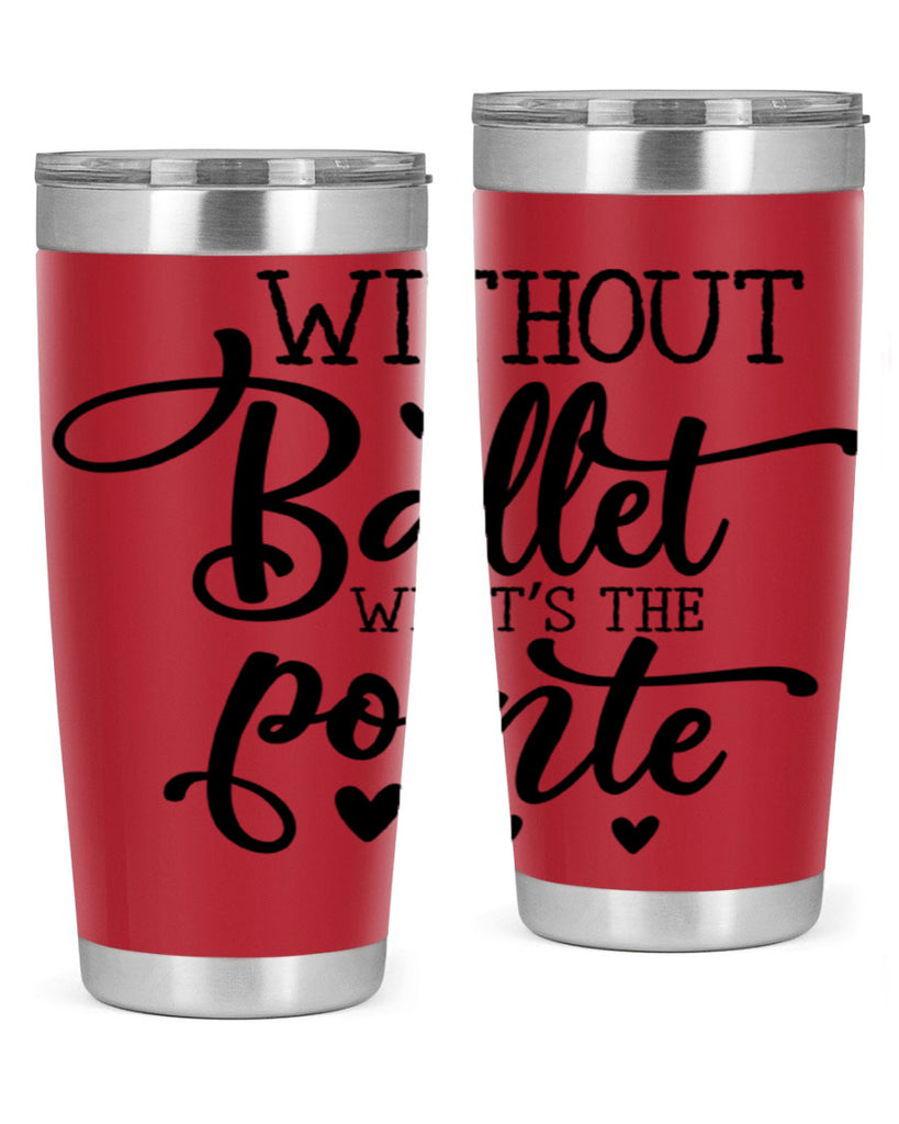 without ballet what s the pointe96#- ballet- Tumbler