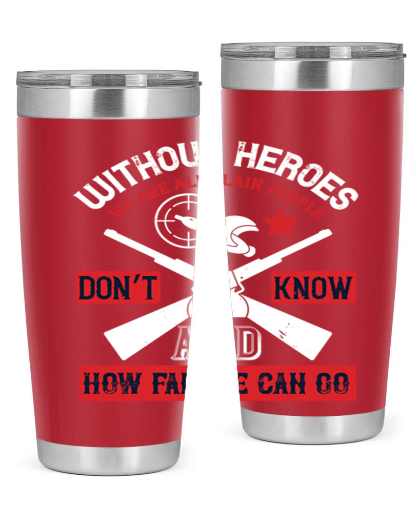 without heroes we are all plain people and don’t know how far we can go 2#- Veterns Day- Tumbler