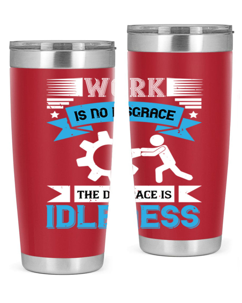 work is no disgrace the disgrace is idleness 17#- labor day- Tumbler