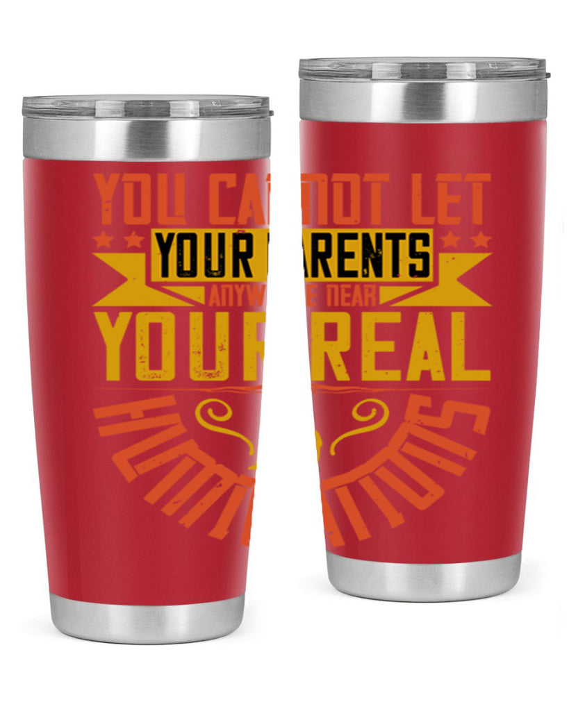 you cannot let your parents anywhere near your real humiliations 7#- Parents Day- Tumbler