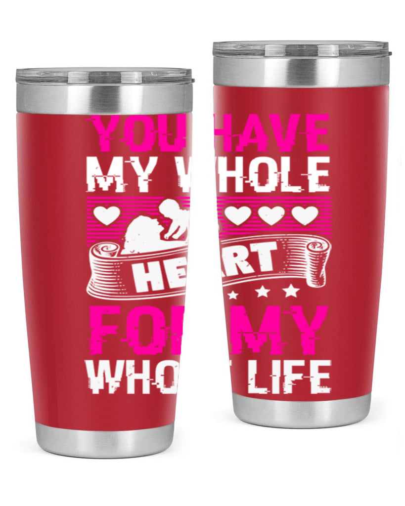 you have my whole heart for my whole life 10#- mothers day- Tumbler