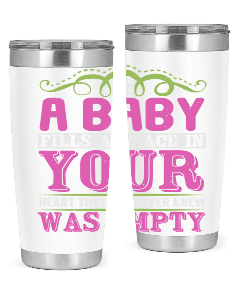 A baby fills A place in Your Heart that you never knew was empty Style 294#- baby- tumbler