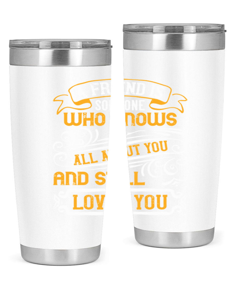 A friend is someone who knows all about you and still loves you Style 69#- Best Friend- Tumbler