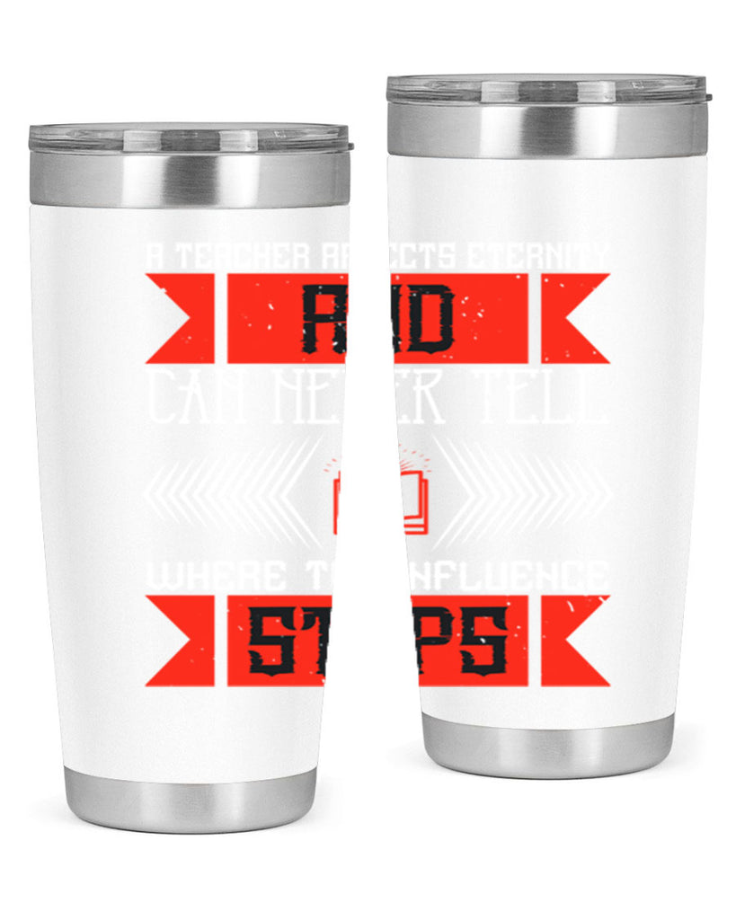 A teacher affects eternity and can never tell where the influence stops Style 110#- teacher- tumbler