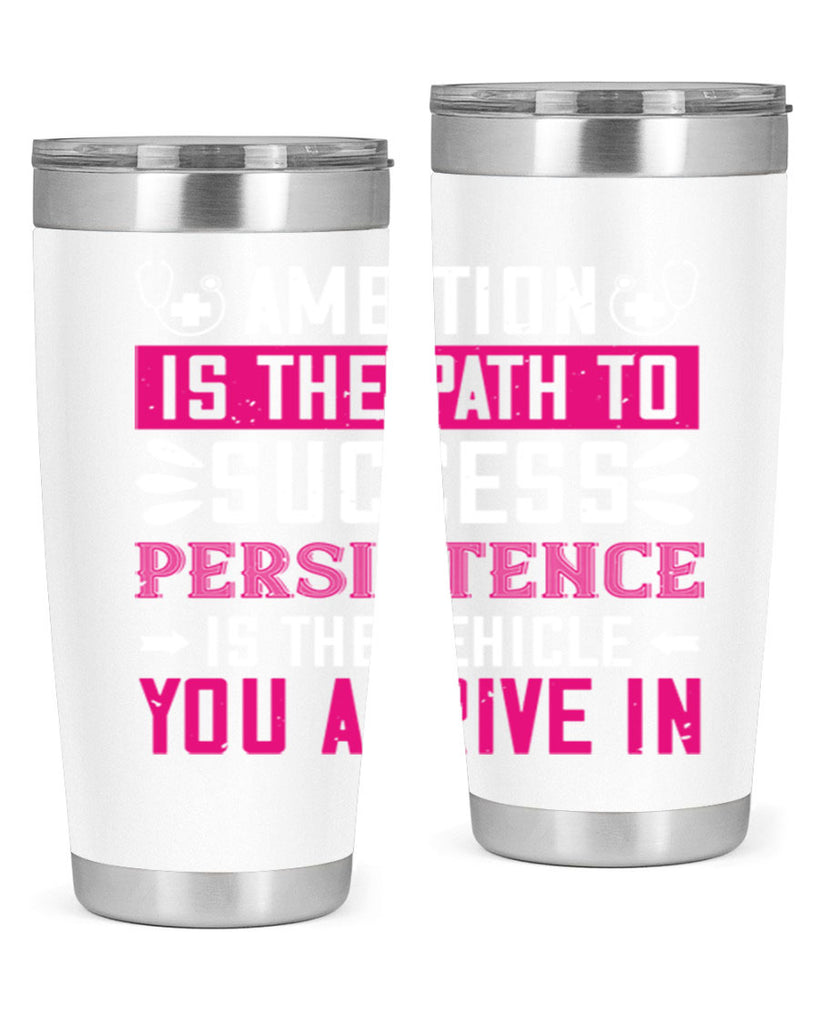 Ambition is the path to success persistence is the vehicle you arrive in Style 230#- nurse- tumbler