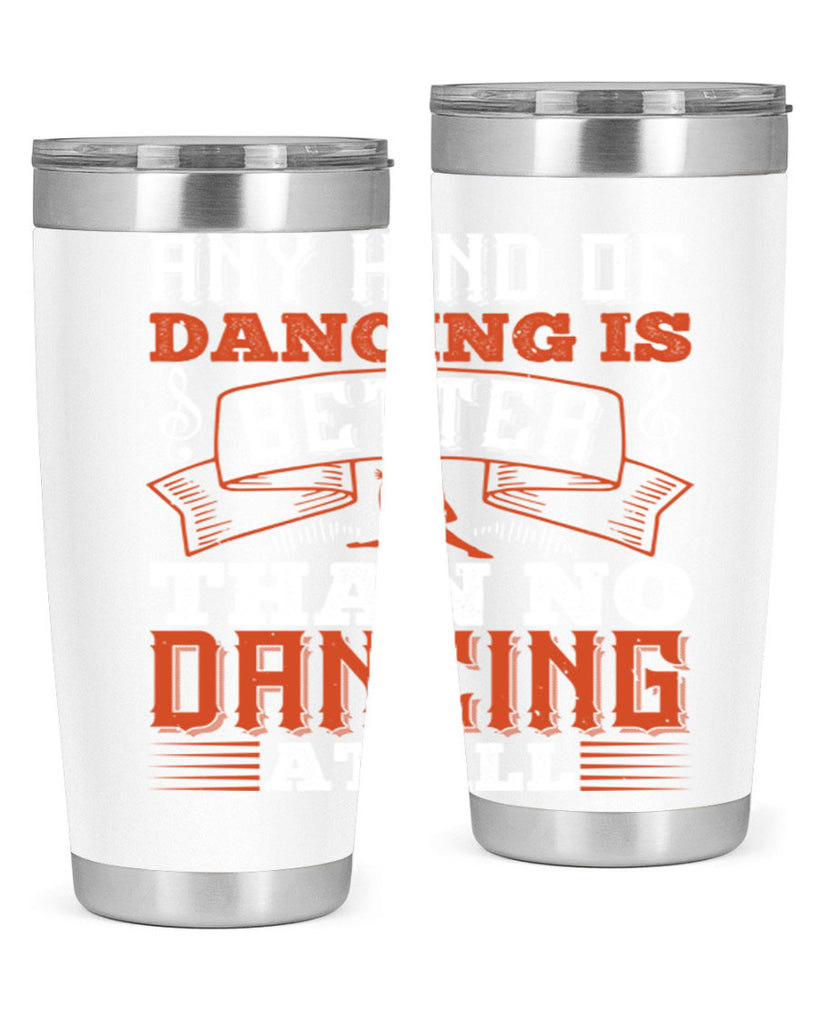 Any kind of dancing is better than no dancing at all 12#- dance- Tumbler