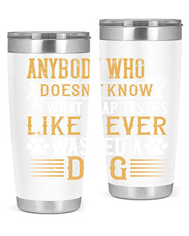 Anybody who doesn’t know what soap tastes like never washed a dog Style 176#- dog- Tumbler