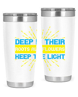 Deep in their roots all flowers keep the light Style 47#- self awareness- Tumbler