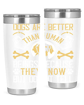 Dogs are better than human beings because they know but do not tell Style 49#- dog- Tumbler