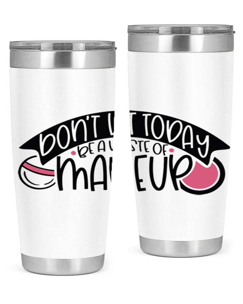 Dont Let Today Be A Waste Of Makeup Style 106#- make up- Tumbler