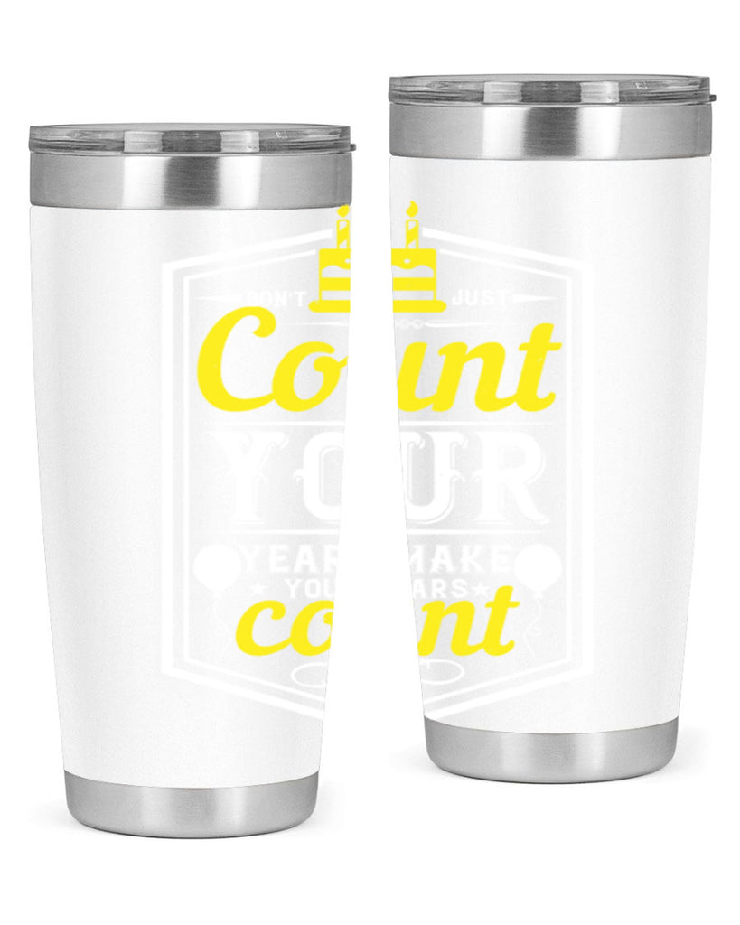 Dont just count your years make your years count Style 90#- birthday- tumbler