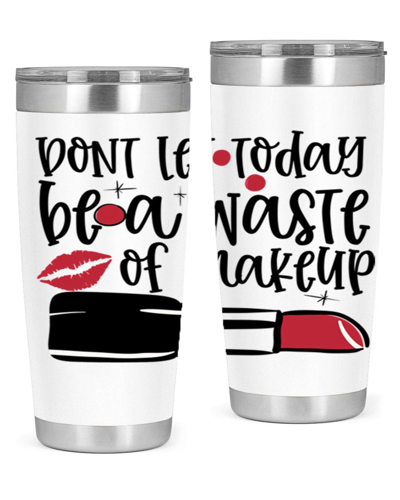 Dont let today be a waste of makeup design Style 239#- make up- Tumbler