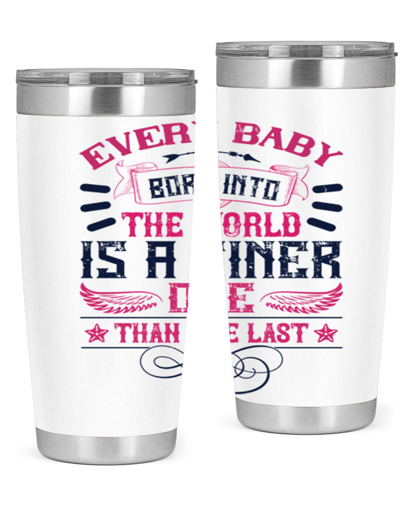 Every baby born into the world is a finer one than the last Style 125#- baby- tumbler