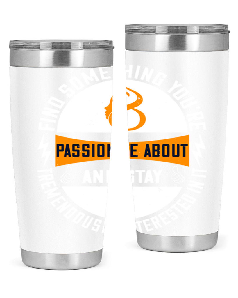 Find something you’re passionate about and stay tremendously interested in it Style 71#- womens day- Tumbler
