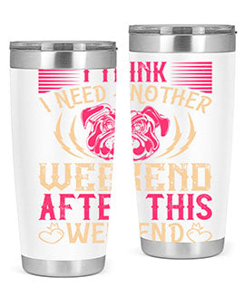 I Think I Need Another Weekend After This Weekend Style 41#- dog- Tumbler
