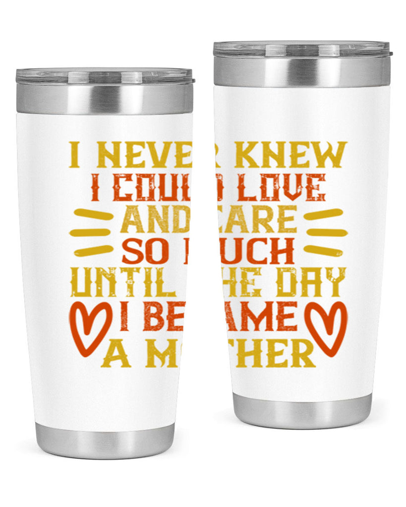 I never knew I could love and care so much until the day I became a mother Style 116#- baby- tumbler