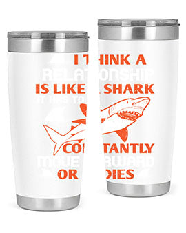 I think a relationship is like a shark It has to constantly move forward or it dies Style 76#- shark  fish- Tumbler