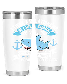I think a relationship is like a shark It has to constantly move forward or it dies Style 78#- shark  fish- Tumbler