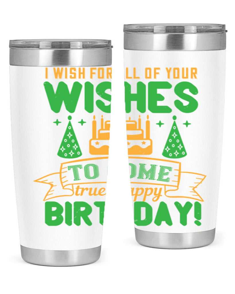 I wish for all of your wishes to come true Happy birthday Style 72#- birthday- tumbler