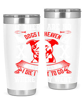 If there are no dogs in Heaven then when I die I want to go where they went Style 188#- dog- Tumbler