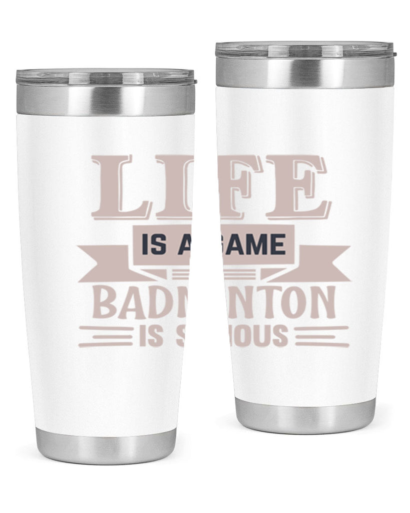 LIFE is a game BADMINTON is serious 904#- badminton- Tumbler