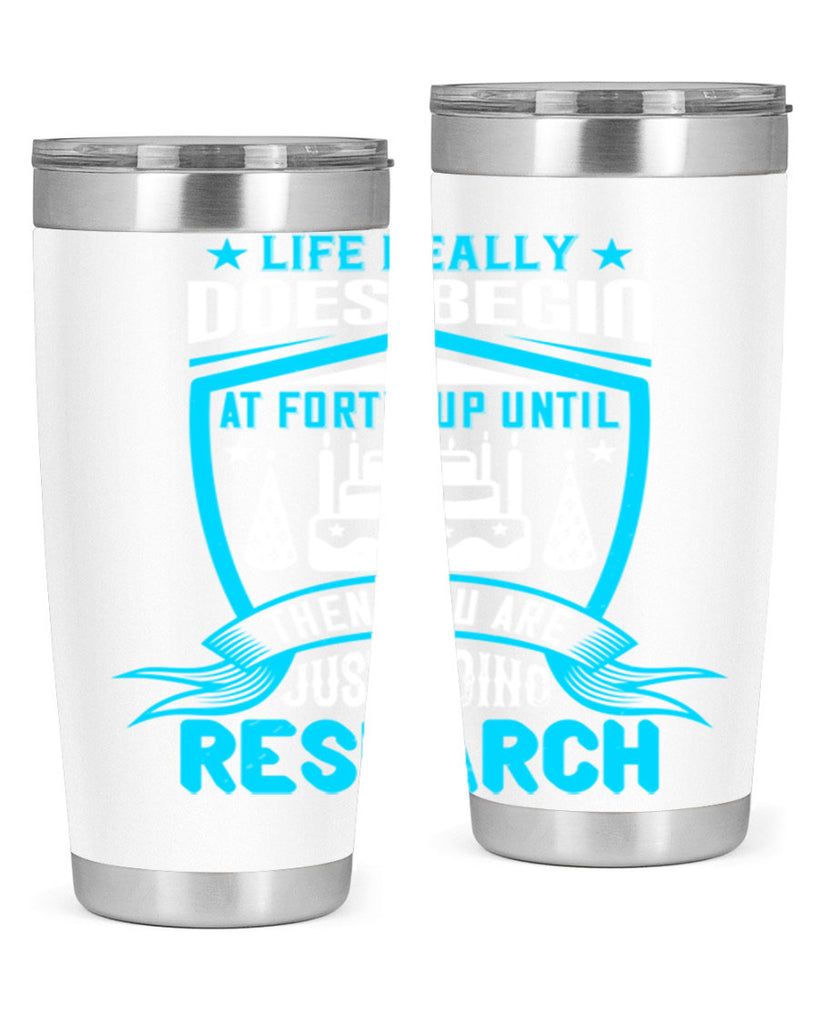 Life really does begin at forty Up until then you are just doing research Style 63#- birthday- tumbler