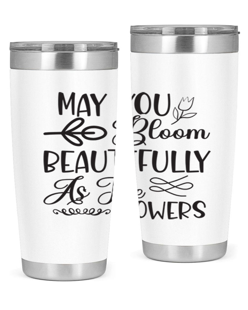 May you bloom beautifully as the flowers340#- spring- Tumbler