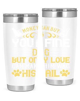 Money can buy you a fine dog but only love can make him wag his tail Style 178#- dog- Tumbler