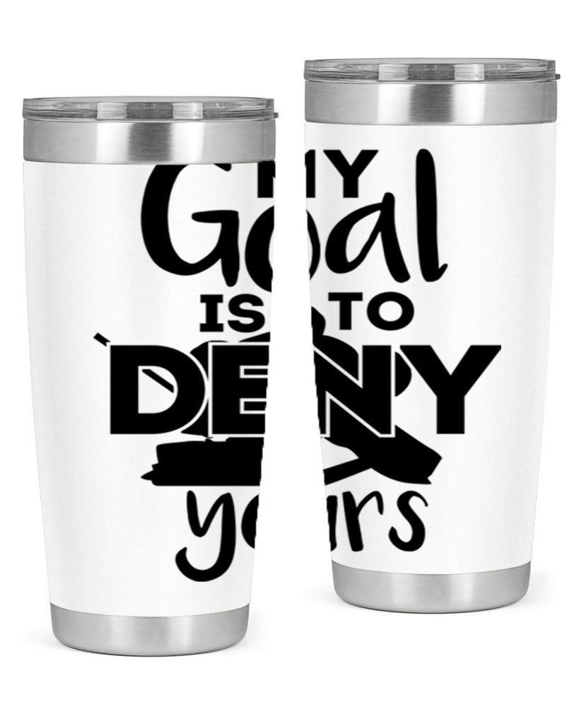 My goal is to deny yours 645#- hockey- Tumbler