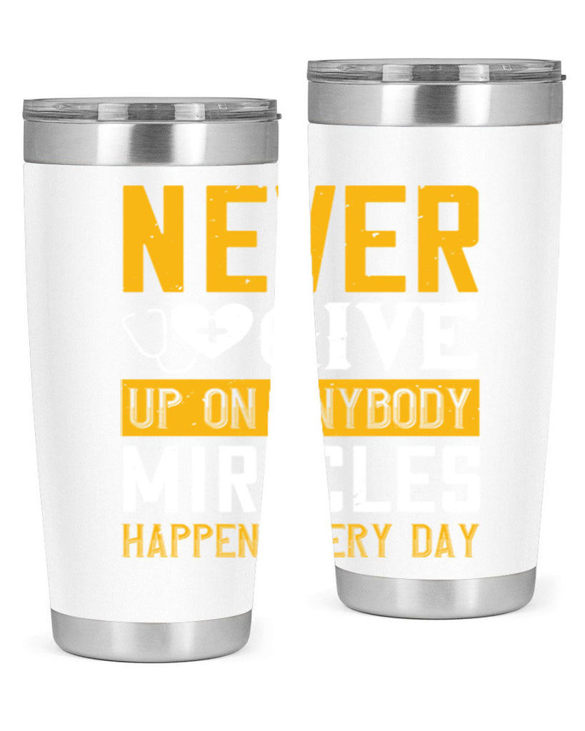 Never give up on anybody Miracles happen every day Style 293#- nurse- tumbler