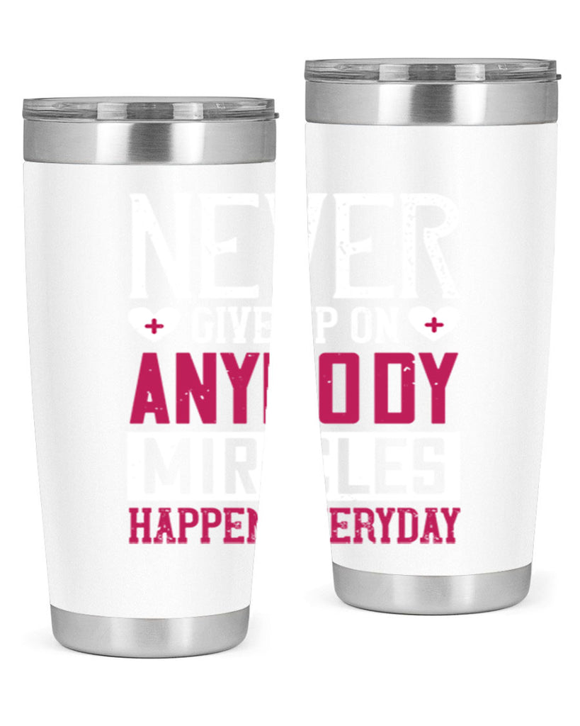 Never give up on anybody Miracles happen everyday Style 291#- nurse- tumbler