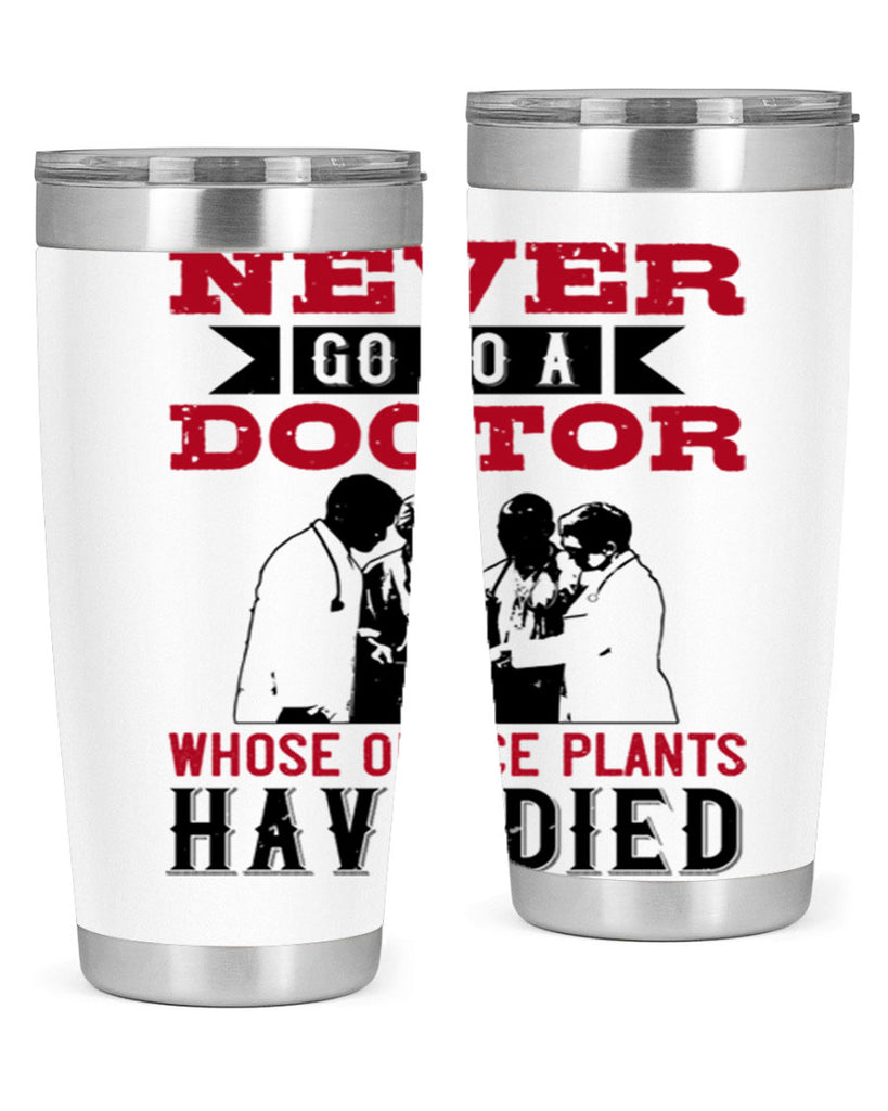 Never go to a doctor whose office plants have died Style 32#- medical- tumbler