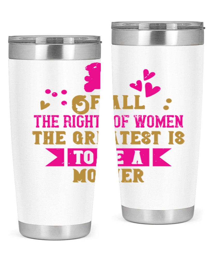 Of all the rights of women the greatest is to be a mother Style 21#- baby- Tumbler