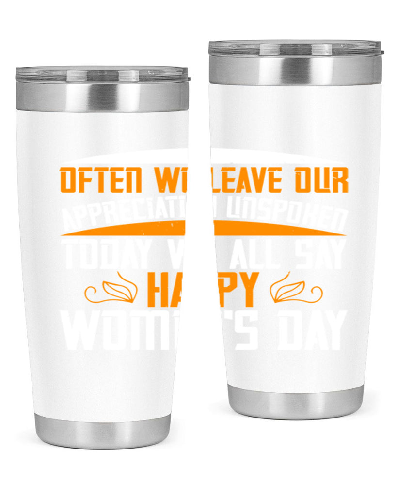 Often we leave our appreciation unspoken Today we all say Happy Womens Day Style 39#- womens day- Tumbler