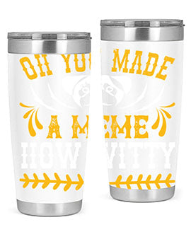 Oh You Made A Meme How Witty Style 27#- dog- Tumbler