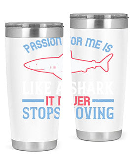 Passion for me is like a shark it never stops moving Style 48#- shark  fish- Tumbler