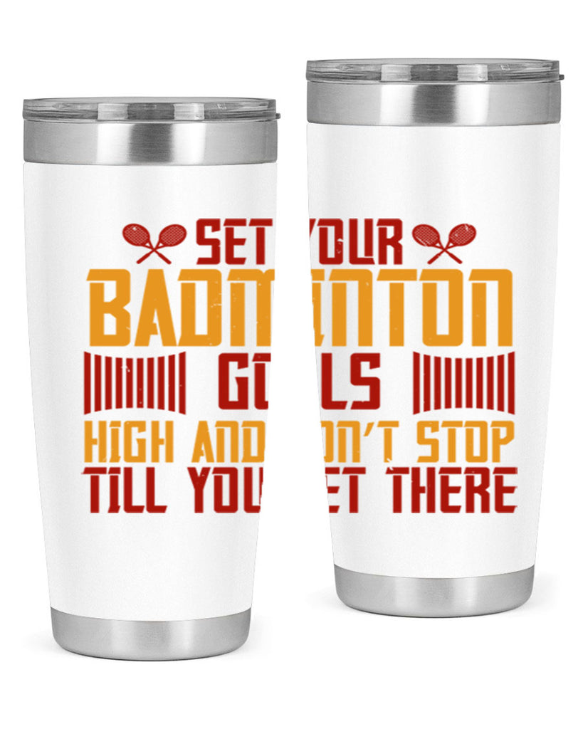 Set your badminton goals high and don’t stop till you get there 1873#- badminton- Tumbler