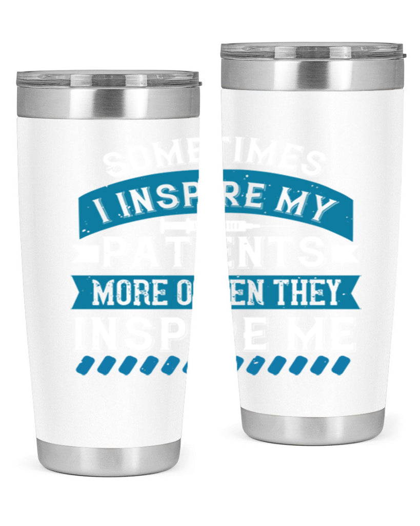 Sometimes I inspire my patients more often they inspire me Style 268#- nurse- tumbler