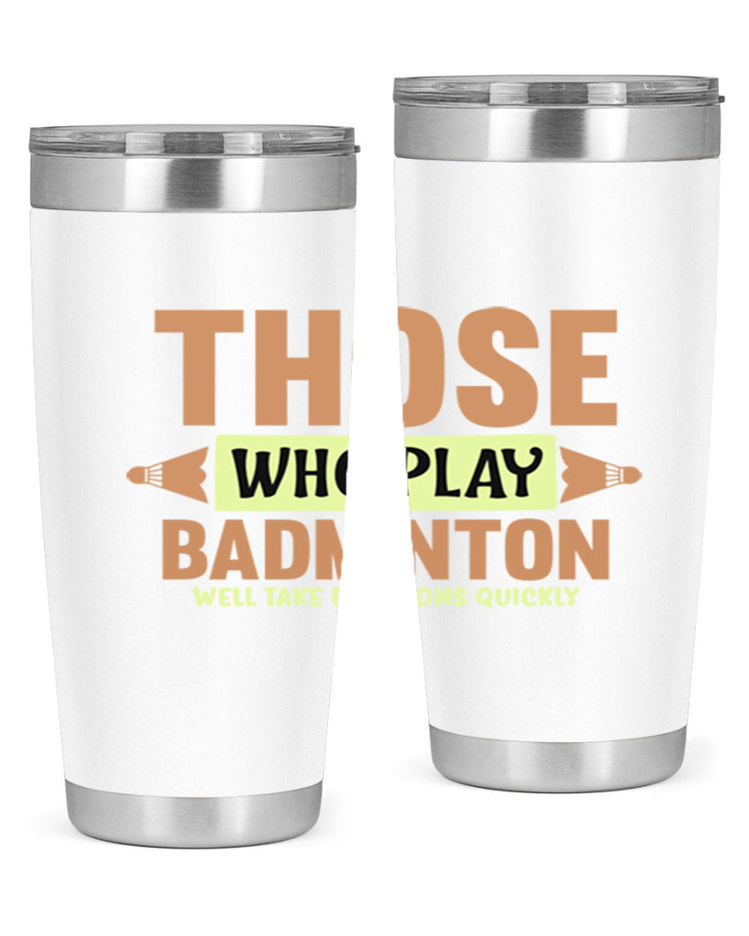 THOSE WHO PLAY BADMINTON WELL TAKE DECISIONS QUICKLY 140#- badminton- Tumbler