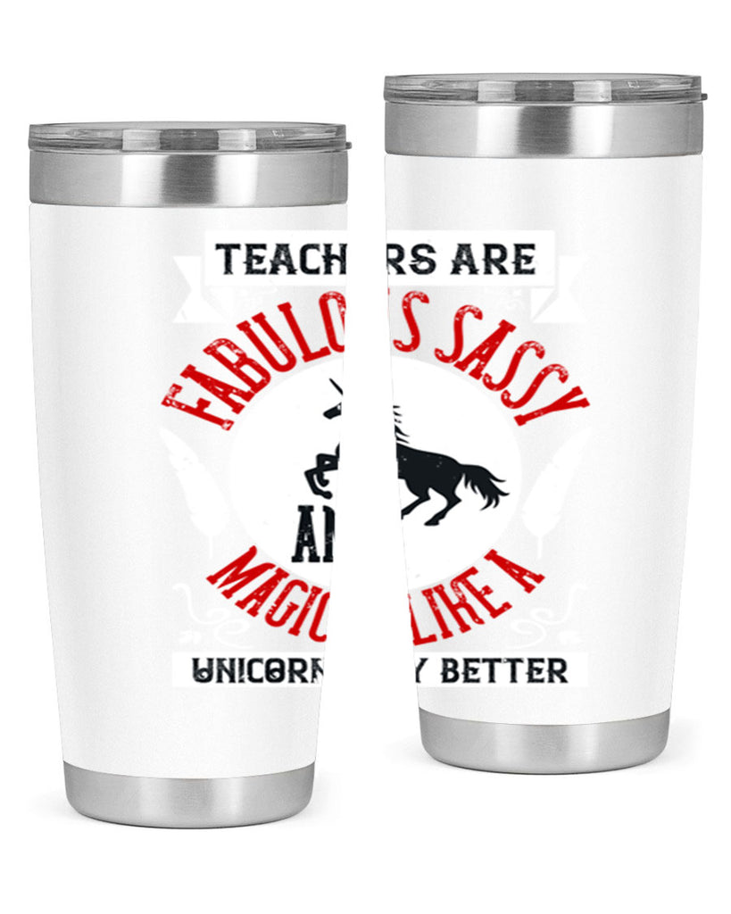 Teachers Are Fabulous Sassy And Magical Like A Unicorn Only Better Style 12#- teacher- tumbler