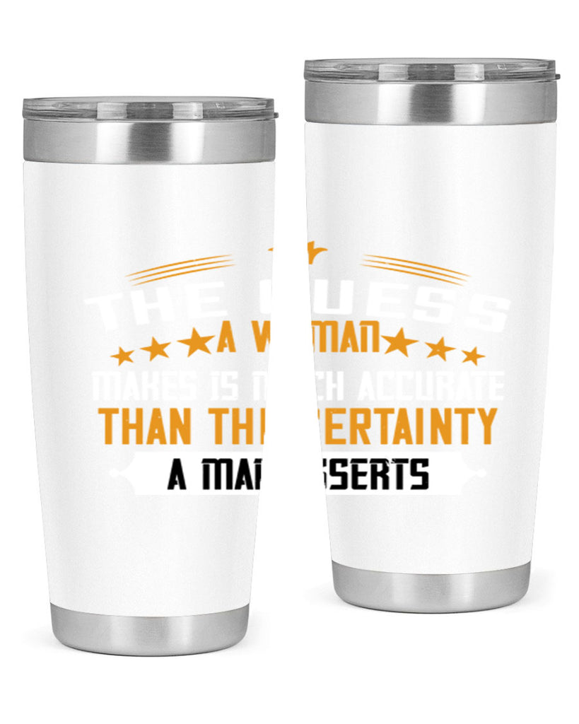 The guess a woman makes is much accurate than the certainty a man asserts Style 33#- womens day- Tumbler