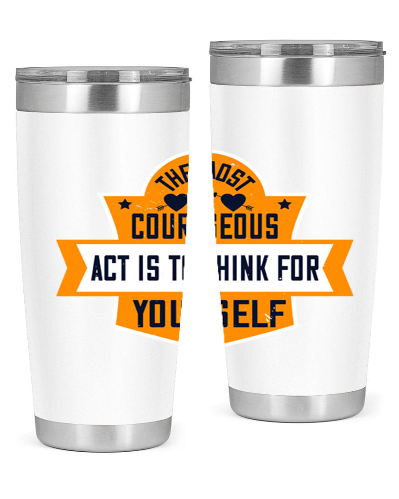 The most courageous act is to think for yourself Style 29#- womens day- Tumbler