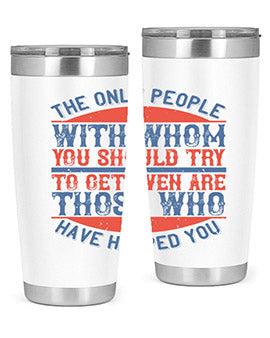 The only people with whom you should try to get even are those who have helped you Style 23#- volunteer- Tumbler