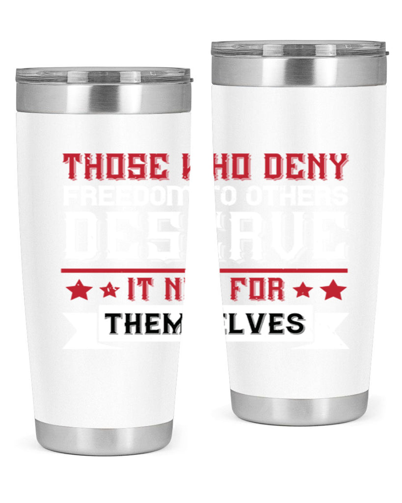 Those who deny freedom to others deserve it not for themselves Style 194#- Fourt Of July- Tumbler