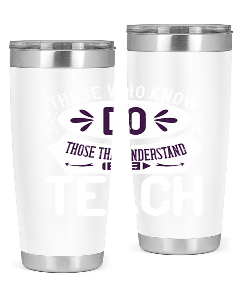 Those who know do Those that understand teach Style 4#- teacher- tumbler
